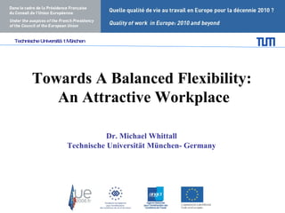 Towards A Balanced Flexibility:  An Attractive Workplace Dr. Michael Whittall  Technische Universität München- Germany   Technische Universität München 