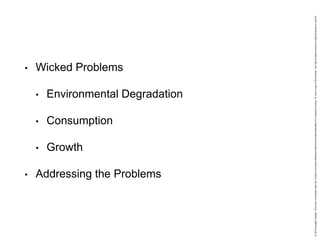 • Wicked Problems
• Environmental Degradation
• Consumption
• Growth
• Addressing the Problems
 
