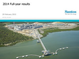 2014 Full-year results
20 February 2015
GLNG Plant, Curtis Island
 
