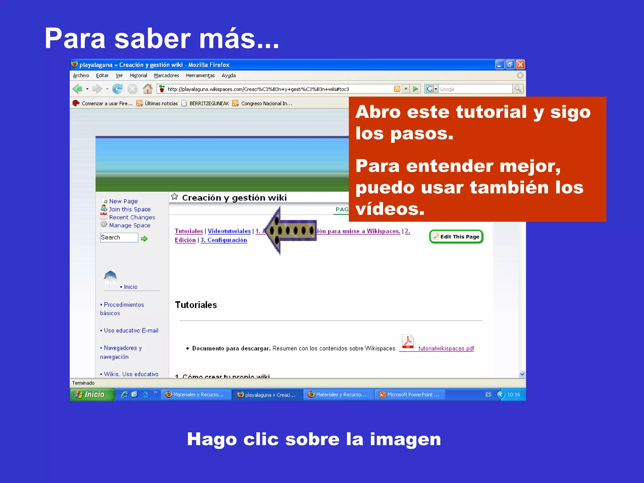 Abro este tutorial y sigo los pasos.  Para entender mejor, puedo usar también los vídeos. Para saber más... Hago clic sobre la imagen 