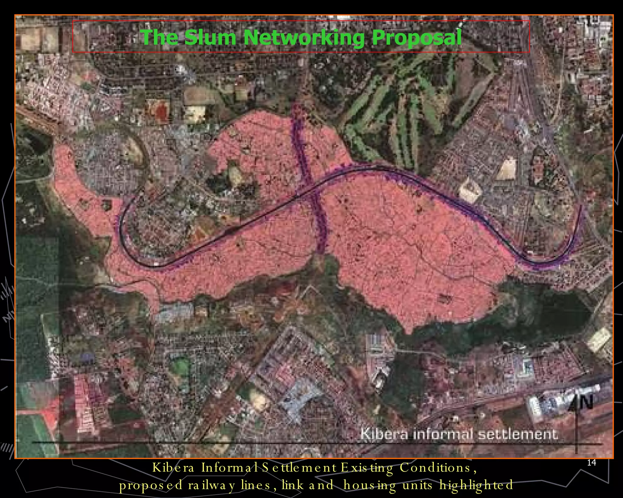 Kibera Informal Settlement Existing Conditions,  proposed railway lines, link and  housing units highlighted The Slum Networking Proposal 