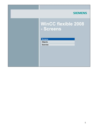 1
WinCC flexible 2008
- Screens
Exercise
Objects
Screens
 