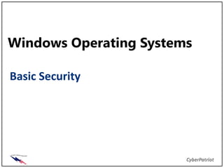 Windows Operating Systems

Basic Security
 
