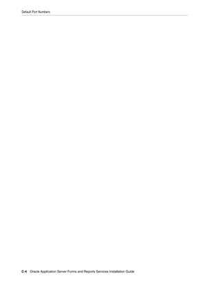 Default Port Numbers
C-4 Oracle Application Server Forms and Reports Services Installation Guide
 