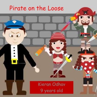 Pirate on the Loose
Kieran Odhav
9 years old
 