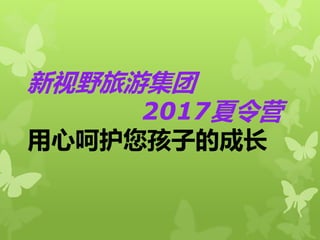 新视野旅游集团
2017夏令营
用心呵护您孩子的成长
 