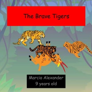 The Brave Tigers
Marcio Alexander
9 years old
 