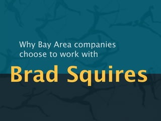 Why Bay Area companies
choose to work with


Brad Squires
 