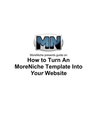 MoreNiche presents guide on
How to Turn An
MoreNiche Template Into
Your Website
 
