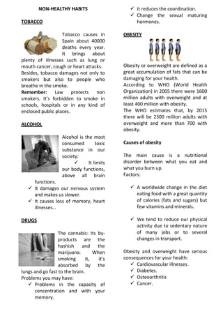 NON-HEALTHY HABITS
TOBACCO
Tobacco causes in
Spain about 40000
deaths every year.
It brings about
plenty of illnesses such...