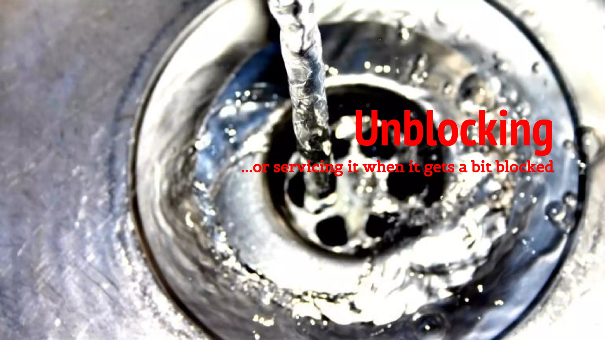 Unblocking
...or servicing it when it gets a bit blocked
 