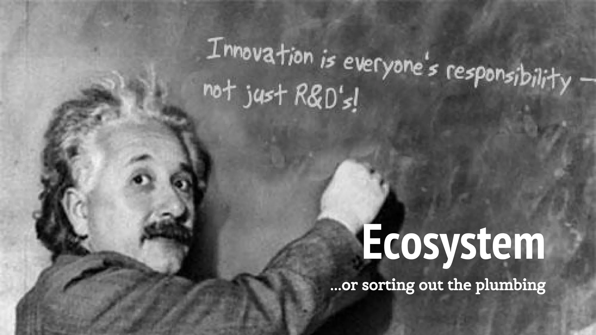 Ecosystem
...or sorting out the plumbing
 