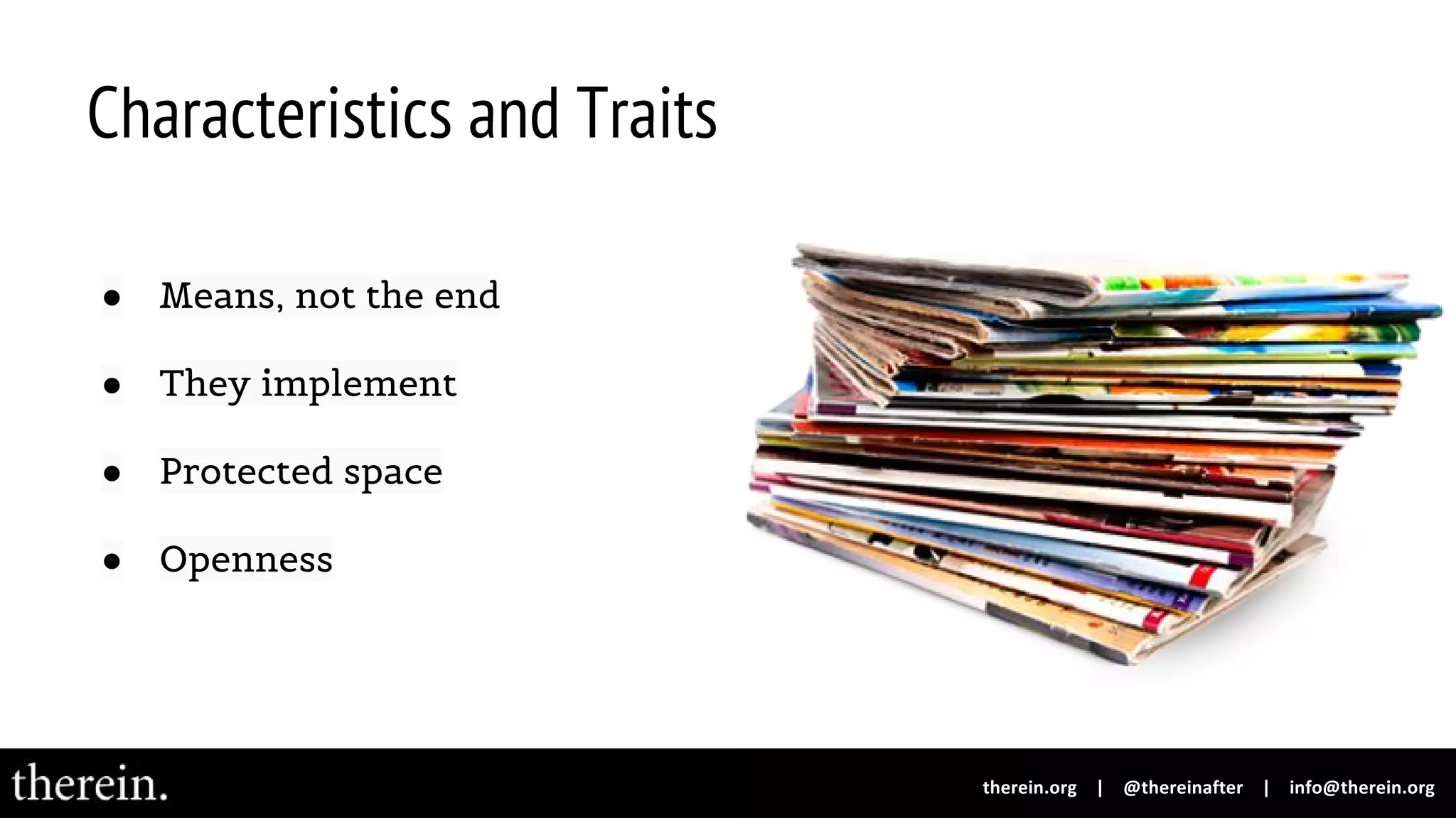 Characteristics and Traits
● Means, not the end
● They implement
● Protected space
● Openness
 