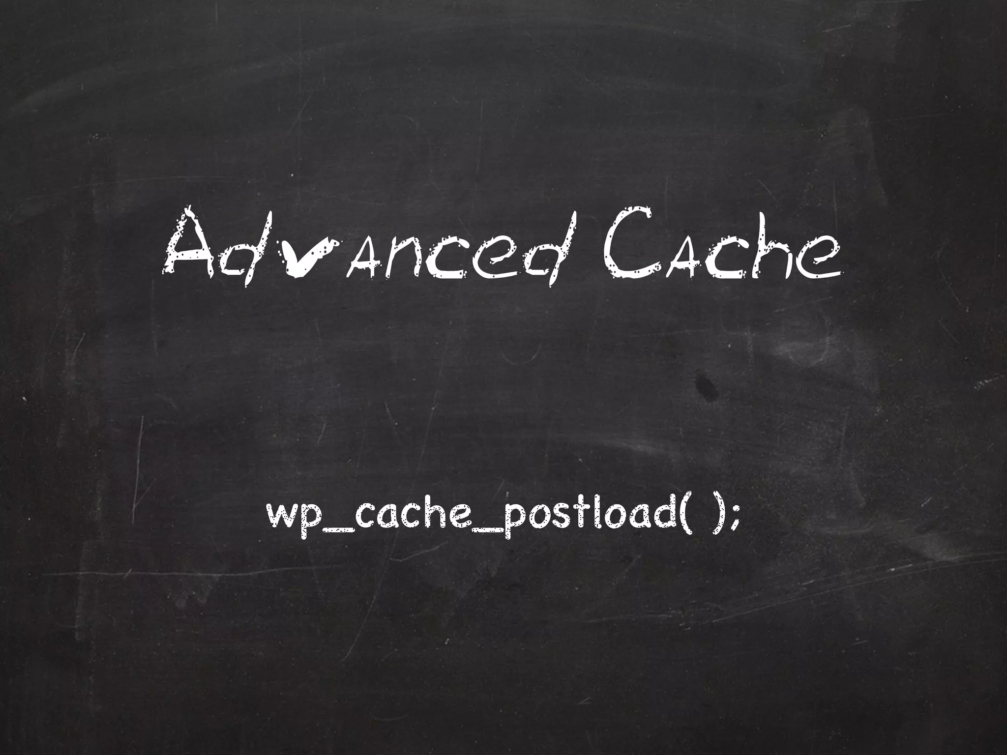 Advanced Cache 
wp_cache_postload( ); 
 