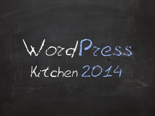 W ordPress 
Kitchen 2014 
 