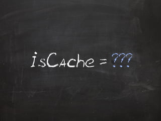 IsCache = ??? 
 