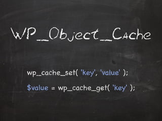 W P_Object_Cache 
wp_cache_set( 'key', 'value' ); 
$value = wp_cache_get( 'key' ); 
 