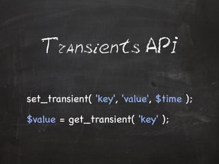 Transients API 
set_transient( 'key', 'value', $time ); 
$value = get_transient( 'key' ); 
 
