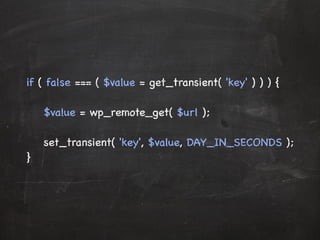 if ( false === ( $value = get_transient( 'key' ) ) ) { 
$value = wp_remote_get( $url ); 
set_transient( 'key', $value, DAY_IN_SECONDS ); 
} 
 