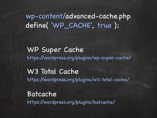 wp-content/advanced-cache.php 
define( 'WP_CACHE', true ); 
WP Super Cache 
https://wordpress.org/plugins/wp-super-cache/ 
W3 Total Cache 
https://wordpress.org/plugins/w3-total-cache/ 
Batcache 
https://wordpress.org/plugins/batcache/ 
 