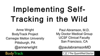 [object Object],[object Object],[object Object],Implementing Self-Tracking in the Wild Paul Abramson, M.D. My Doctor Medical Group UCSF Clinical Faculty San Francisco, CA @paulabramsonMD @annerwright 