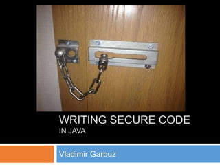 WRITING SECURE CODE
IN JAVA
Vladimir Garbuz
 