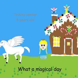 What a magical day
Trinity venter
8 years old
 