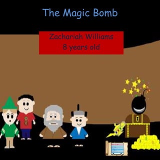 The Magic Bomb
Zachariah Williams
8 years old
 