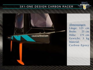 3X1-ONE DESIGN CARBON RACER
Abmessungen:
Länge: 125 cm
Breite: 23 cm
Höhe: 175 cm
Gewicht: 3 kg
Material:
Carbon-Epoxy
 