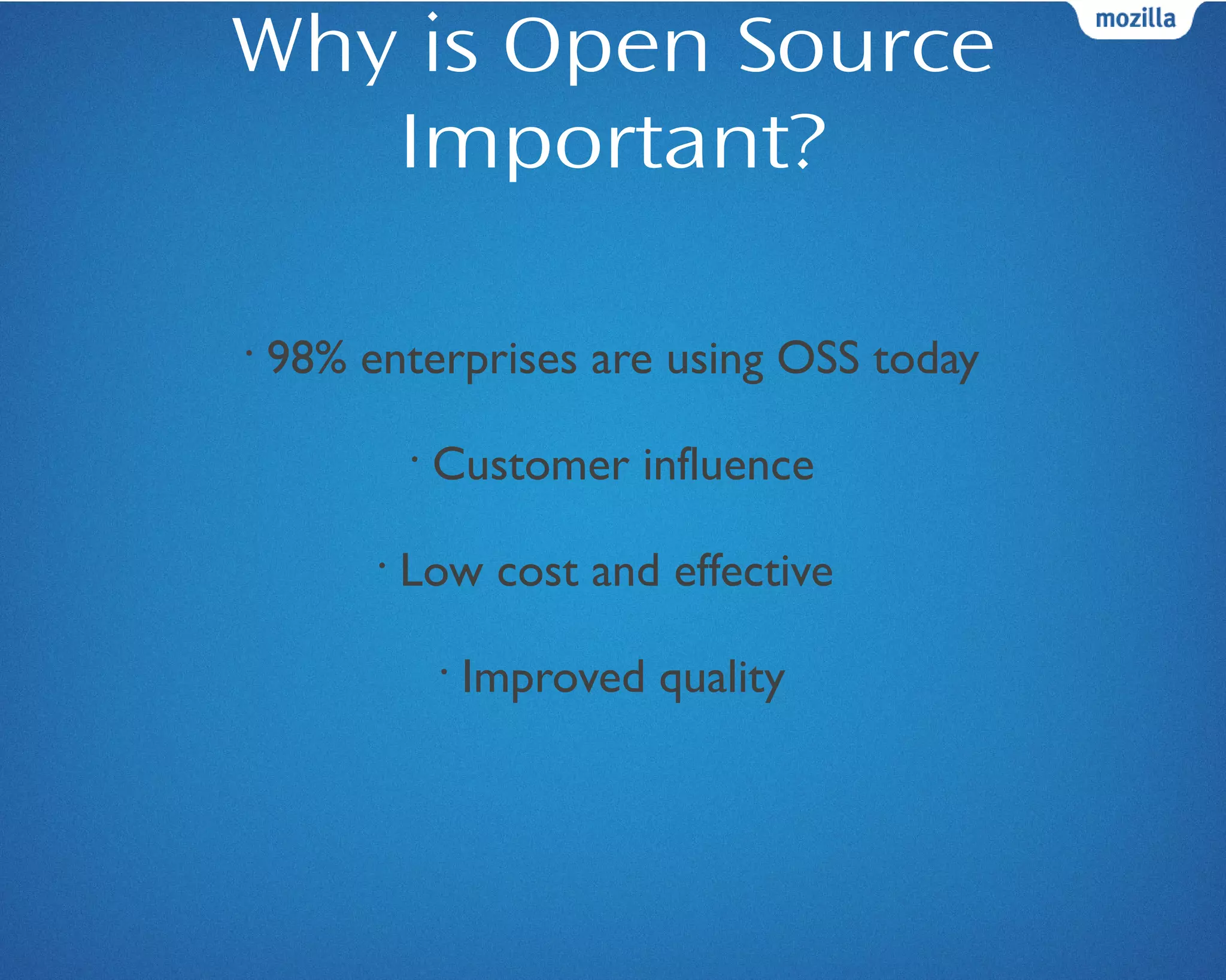 Why is Open Source
Important?
•
98% enterprises are using OSS today
•
Customer influence
•
Low cost and effective
•
Improved quality
 