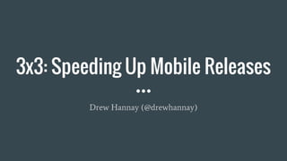 3x3: Speeding Up Mobile Releases