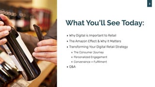 ‣ Why Digital is Important to Retail
‣ The Amazon Effect & Why It Matters
‣ Transforming Your Digital Retail Strategy
‣ Th...