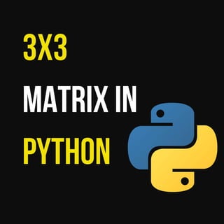 3x3
Matrix in
PYTHon
 