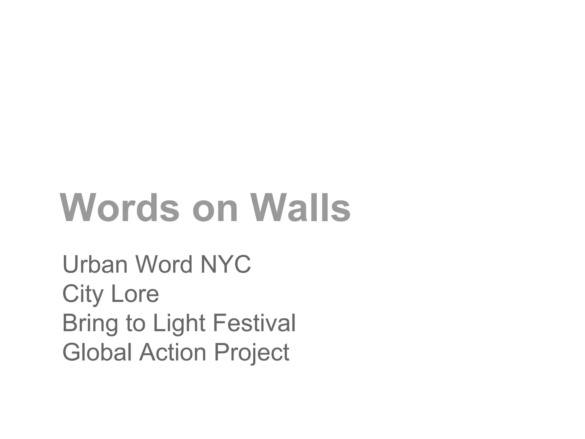 Words on Walls
Urban Word NYC
City Lore
Bring to Light Festival
Global Action Project
 