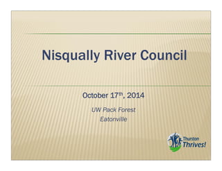 Nisqually River Council 
October 17th, 2014 
UW Pack Forest 
Eatonville 
 