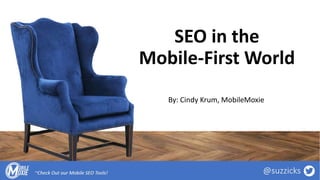 SEO in the
Mobile-First World
By: Cindy Krum, MobileMoxie
 