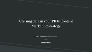 @lauracrimmons
Utilising data in your PR & Content
Marketing strategy
Laura Crimmons @lauracrimmons
 