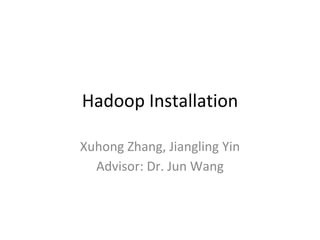 Hadoop Installation
Xuhong Zhang, Jiangling Yin
Advisor: Dr. Jun Wang
 