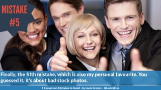 MISTAKE
#5
5  Conversion  Mistakes  to  Avoid  -­‐  by  Louis  Grenier  -­‐  @LouisSlices
Finally,  the  ﬁOh  mistake,  wh...