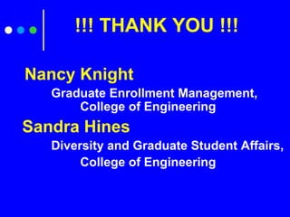 !!! THANK YOU !!!
Nancy Knight
Graduate Enrollment Management,
College of Engineering
Sandra Hines
Diversity and Graduate Student Affairs,
College of Engineering
 
