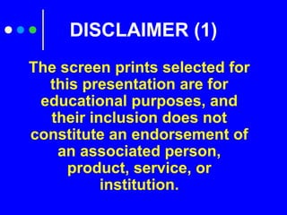 DISCLAIMER (1)
The screen prints selected for
this presentation are for
educational purposes, and
their inclusion does not
constitute an endorsement of
an associated person,
product, service, or
institution.
 