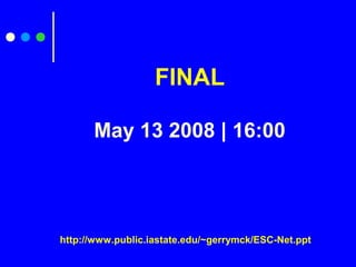 May 13 2008 | 16:00
FINAL
http://www.public.iastate.edu/~gerrymck/ESC-Net.ppt
 