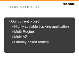 ●Our current project
●Highly scalable tracking application
●Multi-Region
●Multi-AZ
●Latency based routing
GENERALARCHITECTURE
 