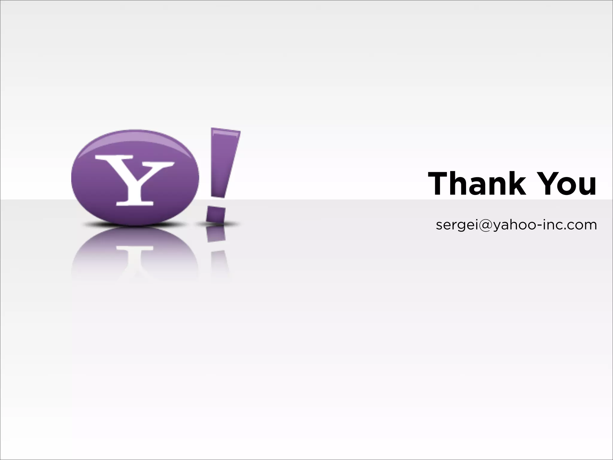 Thank You
sergei@yahoo-inc.com
 