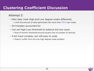 Clustering Coefficient Discussion
  Attempt 2:
   – Main idea: treat High and Low degree nodes differently
      • Limit t...