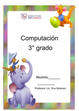 1
Computación
3° grado
Alumno:______
_________
Profesora: Lic. Eva Gimenez
 