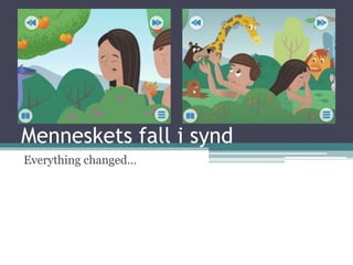 Menneskets fall i synd
Everything changed…
 