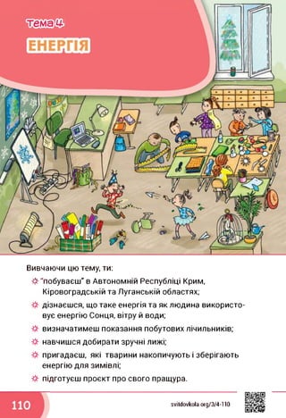 Вивчаючи цю тему, ти:
■& "побуваєш" в Автономній Республіці Крим,
Кіровоградській та Луганській областях;
дізнаєшся, що таке енергія та як людина використо­
вує енергію Сонця, вітру й води;
визначатимеш показання побутових лічильників;
навчишся добирати зручні лижі;
пригадаєш, які тварини накопичують і зберігають
енергію для зимівлі;
підготуєш проект про свого пращура.
svitdovkola.org/374-110
 