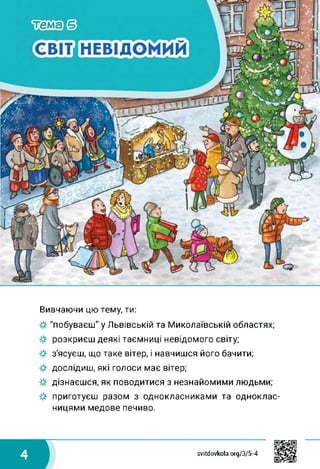 Вивчаючи цю тему, ти:
"побуваєш" у Львівській та Миколаївській областях;
розкриєш деякі таємниці невідомого світу;
з'ясуєш, що таке вітер, і навчишся його бачити;
дослідиш, які голоси має вітер;
дізнаєшся, як поводитися з незнайомими людьми;
приготуєш разом з однокласниками та одноклас­
ницями медове печиво.
svitdovkola.org/375-4
^8
 