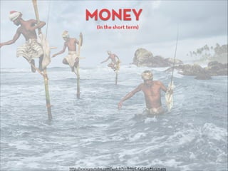 MONEY
(in the short term)
http://www.youtube.com/watch?v=fMtpEd4FGrs#t=1m40s
 